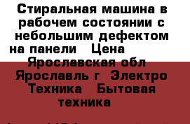 Стиральная машина в рабочем состоянии с небольшим дефектом на панели › Цена ­ 3 000 - Ярославская обл., Ярославль г. Электро-Техника » Бытовая техника   